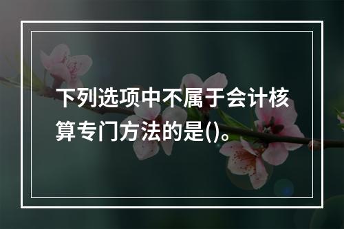 下列选项中不属于会计核算专门方法的是()。