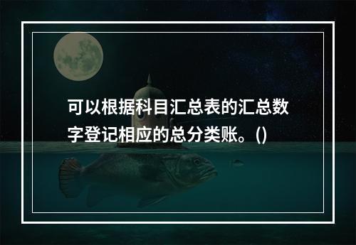 可以根据科目汇总表的汇总数字登记相应的总分类账。()