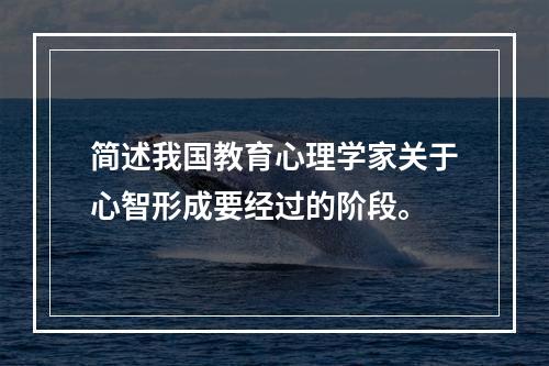 简述我国教育心理学家关于心智形成要经过的阶段。