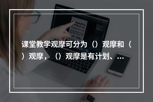 课堂教学观摩可分为（）观摩和（）观摩，（）观摩是有计划、有目