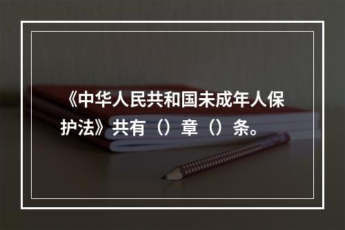 《中华人民共和国未成年人保护法》共有（）章（）条。