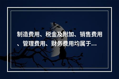 制造费用、税金及附加、销售费用、管理费用、财务费用均属于期间