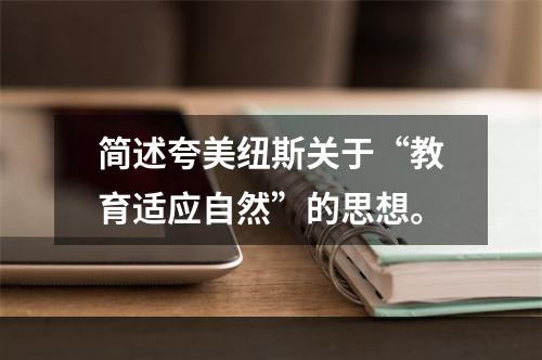 简述夸美纽斯关于“教育适应自然”的思想。