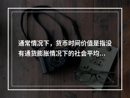 通常情况下，货币时间价值是指没有通货膨胀情况下的社会平均利润