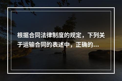 根据合同法律制度的规定，下列关于运输合同的表述中，正确的是(