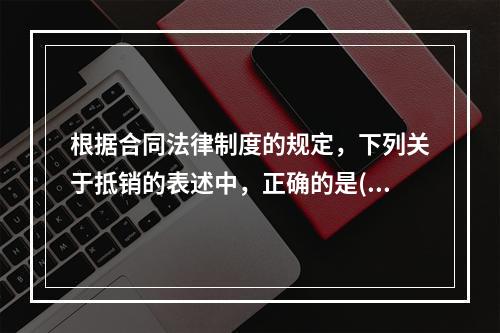 根据合同法律制度的规定，下列关于抵销的表述中，正确的是( )