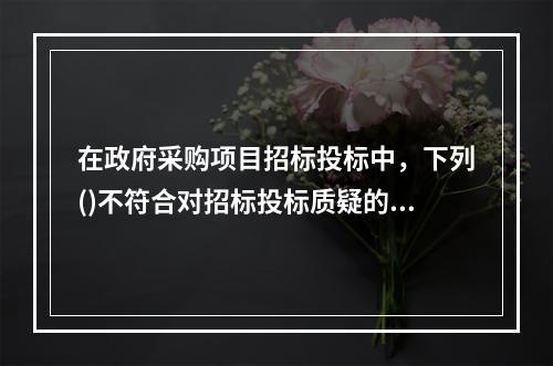 在政府采购项目招标投标中，下列()不符合对招标投标质疑的要求