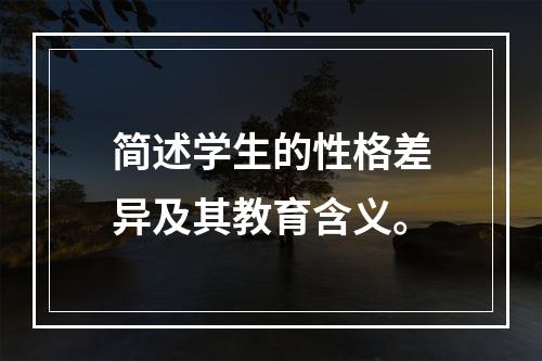 简述学生的性格差异及其教育含义。