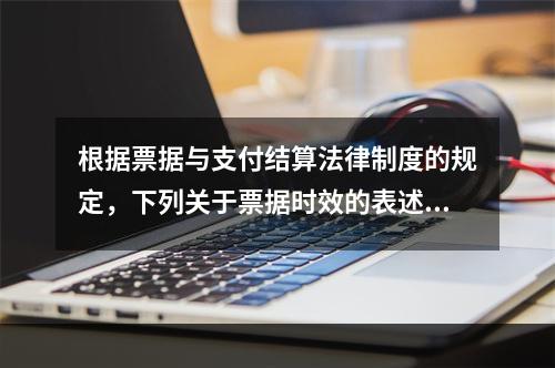 根据票据与支付结算法律制度的规定，下列关于票据时效的表述中，