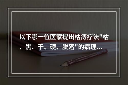 以下哪一位医家提出枯痔疗法