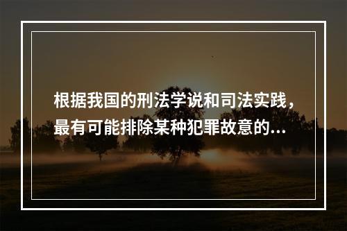 根据我国的刑法学说和司法实践，最有可能排除某种犯罪故意的认识