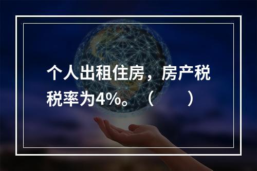 个人出租住房，房产税税率为4%。（　　）