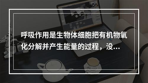 呼吸作用是生物体细胞把有机物氧化分解并产生能量的过程，没有氧