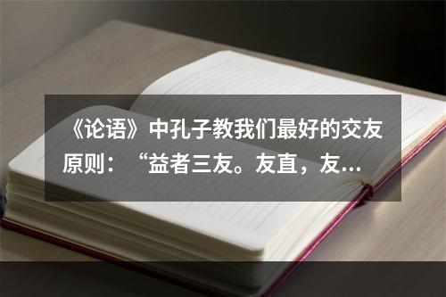 《论语》中孔子教我们最好的交友原则：“益者三友。友直，友谅，