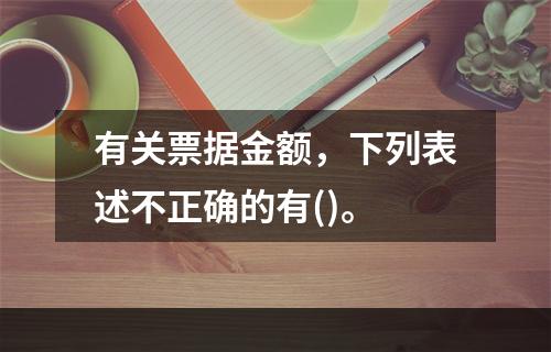 有关票据金额，下列表述不正确的有()。