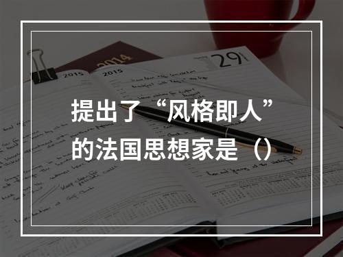 提出了“风格即人”的法国思想家是（）