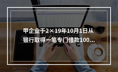 甲企业于2×19年10月1日从银行取得一笔专门借款1000万