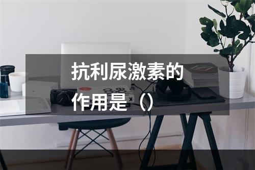 抗利尿激素的作用是（）