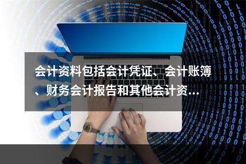 会计资料包括会计凭证、会计账簿、财务会计报告和其他会计资料。