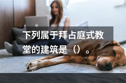 下列属于拜占庭式教堂的建筑是（）。