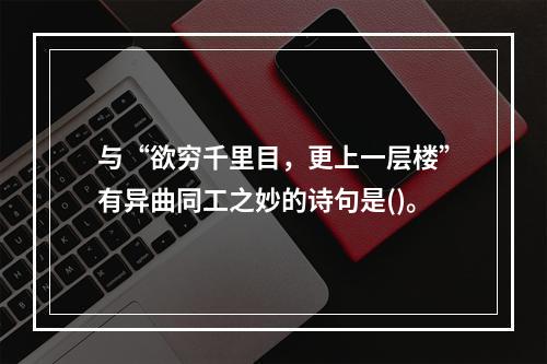 与“欲穷千里目，更上一层楼”有异曲同工之妙的诗句是()。