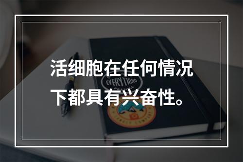 活细胞在任何情况下都具有兴奋性。