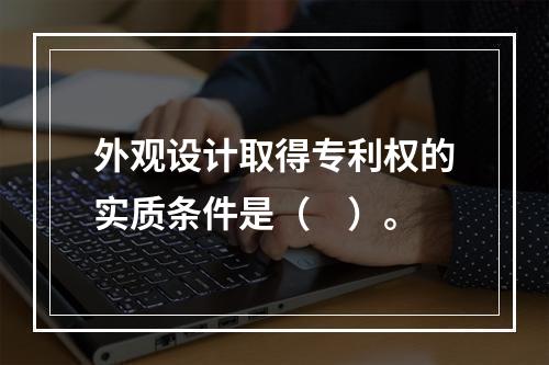 外观设计取得专利权的实质条件是（　）。