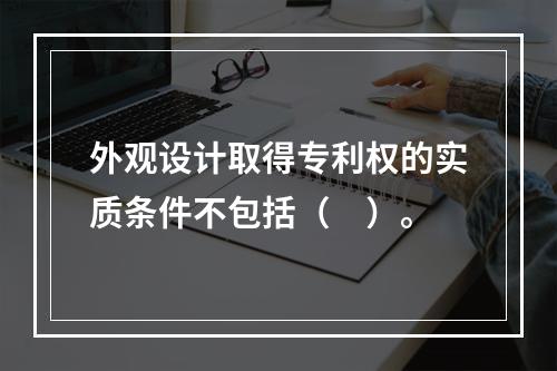 外观设计取得专利权的实质条件不包括（　）。