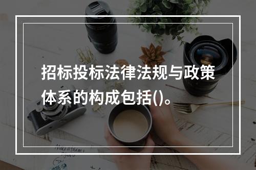 招标投标法律法规与政策体系的构成包括()。