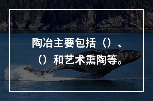 陶冶主要包括（）、（）和艺术熏陶等。