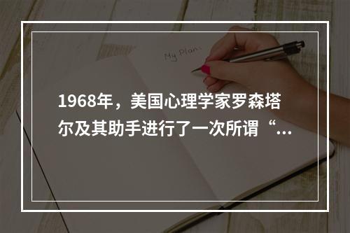 1968年，美国心理学家罗森塔尔及其助手进行了一次所谓“预测