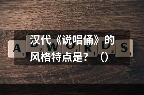 汉代《说唱俑》的风格特点是？（）