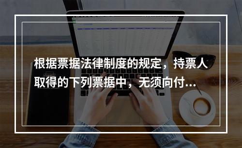 根据票据法律制度的规定，持票人取得的下列票据中，无须向付款人