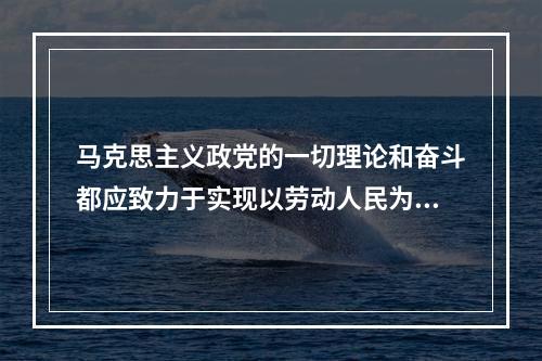 马克思主义政党的一切理论和奋斗都应致力于实现以劳动人民为主体