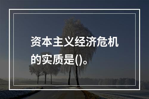 资本主义经济危机的实质是()。