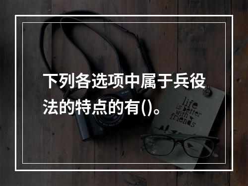 下列各选项中属于兵役法的特点的有()。