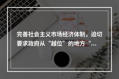 完善社会主义市场经济体制，迫切要求政府从“越位”的地方“退位