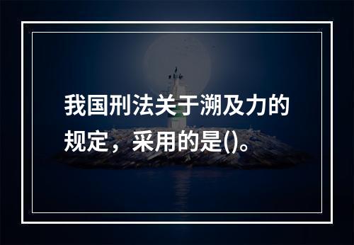 我国刑法关于溯及力的规定，采用的是()。