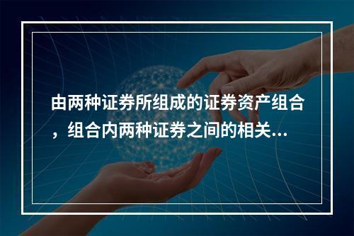 由两种证券所组成的证券资产组合，组合内两种证券之间的相关程度