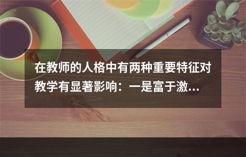 在教师的人格中有两种重要特征对教学有显著影响：一是富于激励和