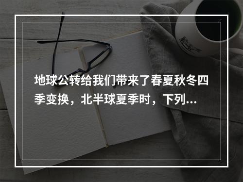 地球公转给我们带来了春夏秋冬四季变换，北半球夏季时，下列可能