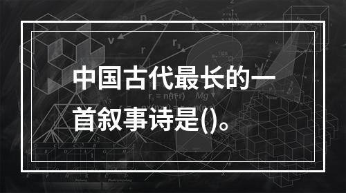 中国古代最长的一首叙事诗是()。