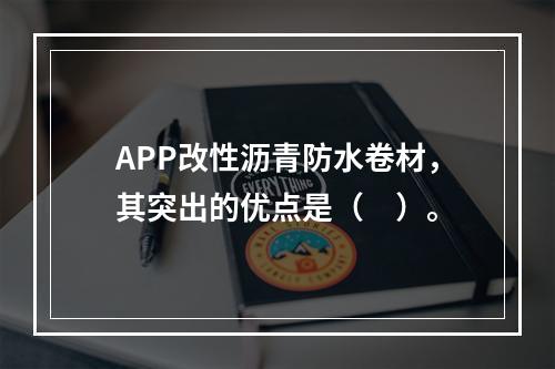 APP改性沥青防水卷材，其突出的优点是（　）。