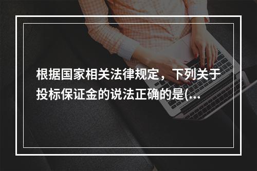 根据国家相关法律规定，下列关于投标保证金的说法正确的是()。