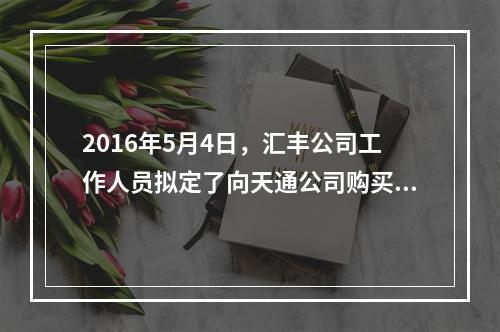 2016年5月4日，汇丰公司工作人员拟定了向天通公司购买按摩