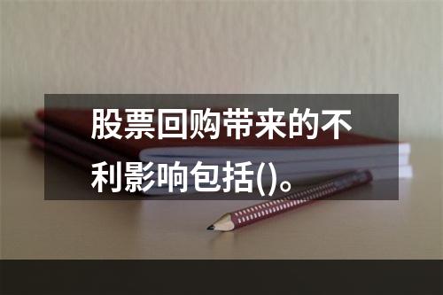 股票回购带来的不利影响包括()。