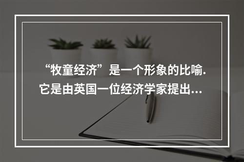 “牧童经济”是一个形象的比喻.它是由英国一位经济学家提出的一