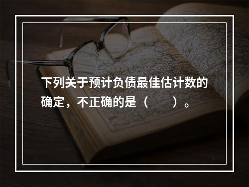 下列关于预计负债最佳估计数的确定，不正确的是（  ）。