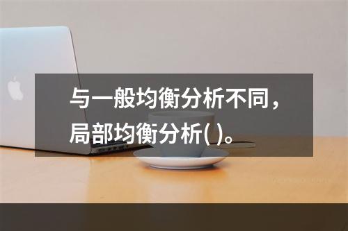 与一般均衡分析不同，局部均衡分析( )。