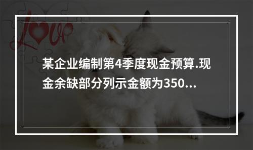 某企业编制第4季度现金预算.现金余缺部分列示金额为35000